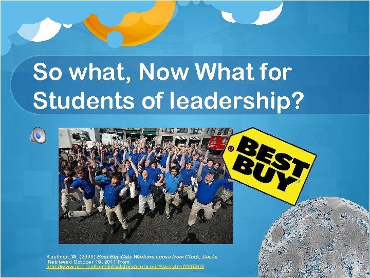 So what, Now What for Students of leadership? Kaufman, W. (2006) Best Buy Cuts