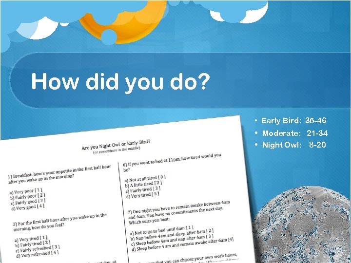 How did you do? • Early Bird: 35 -46 • Moderate: 21 -34 •