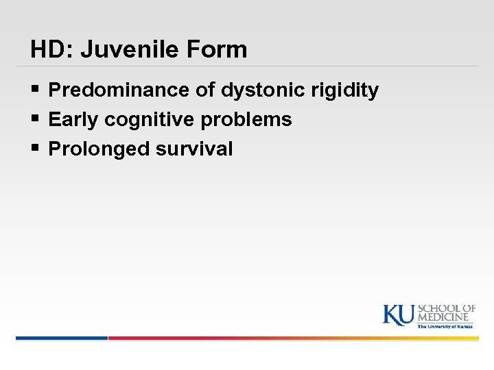 HD: Juvenile Form § Predominance of dystonic rigidity § Early cognitive problems § Prolonged
