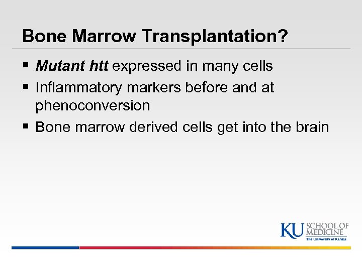 Bone Marrow Transplantation? § Mutant htt expressed in many cells § Inflammatory markers before