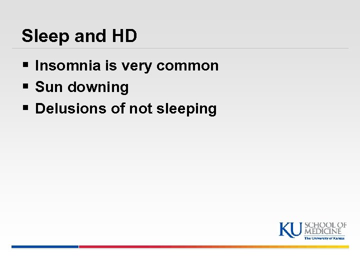 Sleep and HD § Insomnia is very common § Sun downing § Delusions of