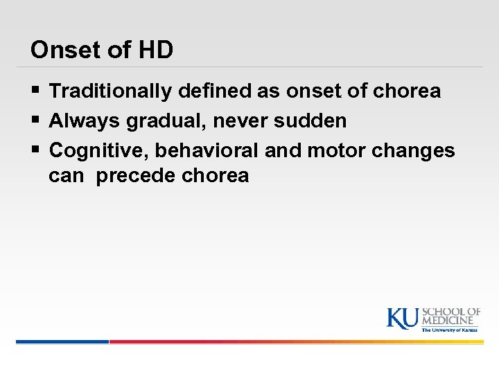 Onset of HD § Traditionally defined as onset of chorea § Always gradual, never