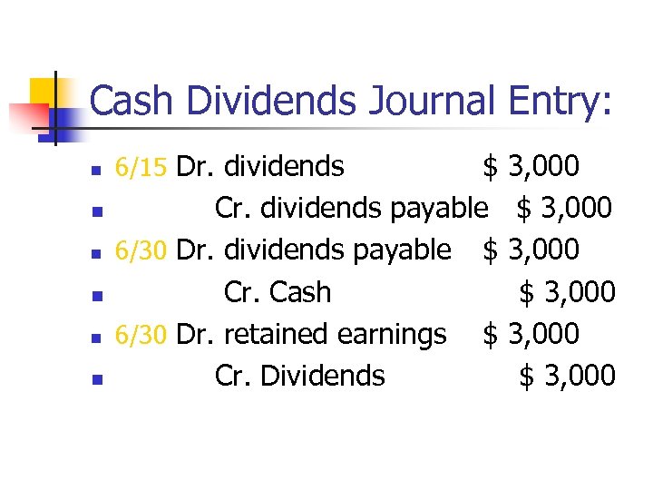 Cash Dividends Journal Entry: n n n 6/15 Dr. dividends $ Cr. dividends payable