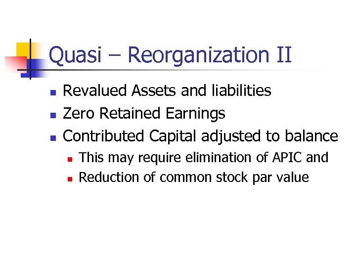 Quasi – Reorganization II n n n Revalued Assets and liabilities Zero Retained Earnings