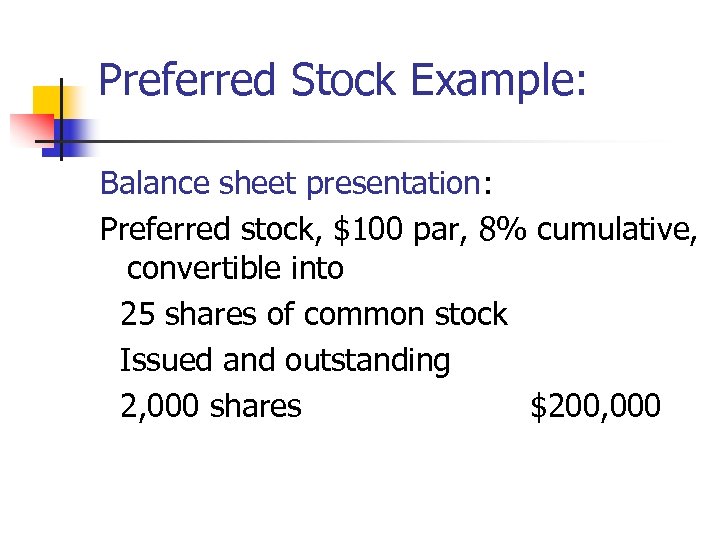 Preferred Stock Example: Balance sheet presentation: Preferred stock, $100 par, 8% cumulative, convertible into