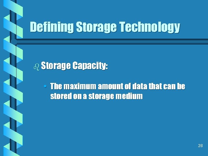 Defining Storage Technology b Storage Capacity: • The maximum amount of data that can