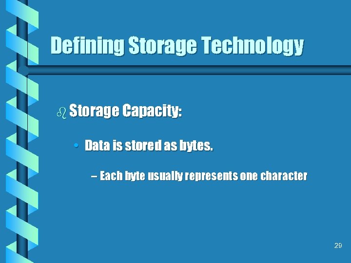 Defining Storage Technology b Storage Capacity: • Data is stored as bytes. – Each