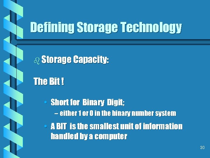 Defining Storage Technology b Storage Capacity: The Bit ! • Short for Binary Digit;