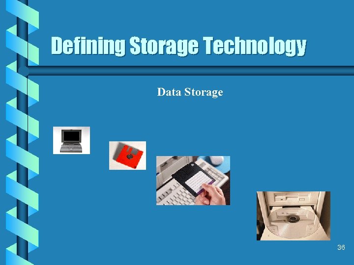 Defining Storage Technology Data Storage 36 