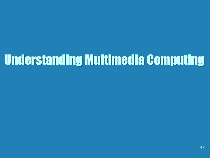 Understanding Multimedia Computing 47 