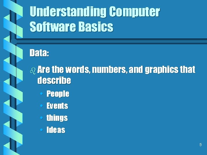 Understanding Computer Software Basics Data: b Are the words, numbers, and graphics that describe