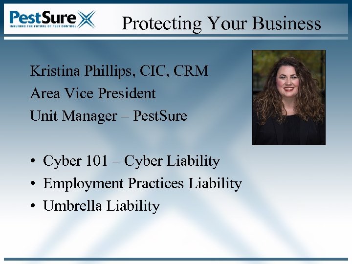 Protecting Your Business Kristina Phillips, CIC, CRM Area Vice President Unit Manager – Pest.