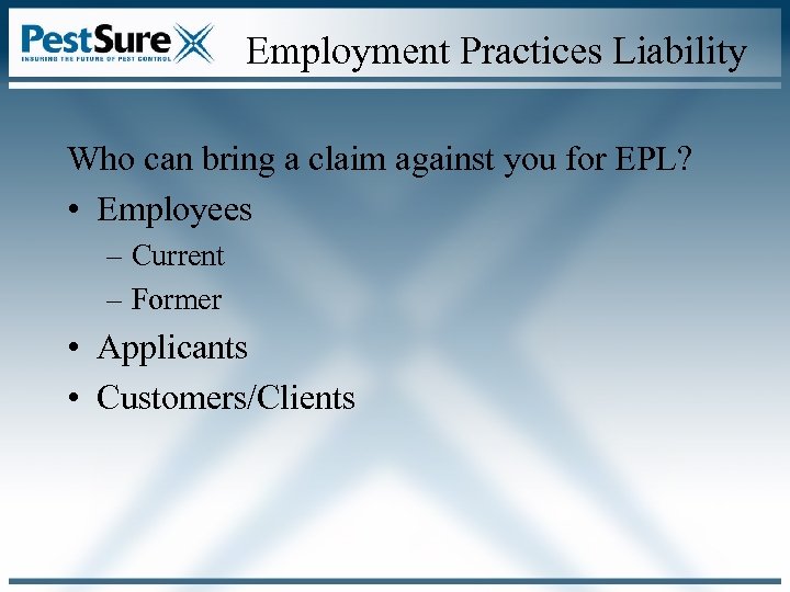 Employment Practices Liability Who can bring a claim against you for EPL? • Employees