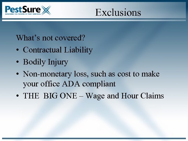 Exclusions What’s not covered? • Contractual Liability • Bodily Injury • Non-monetary loss, such
