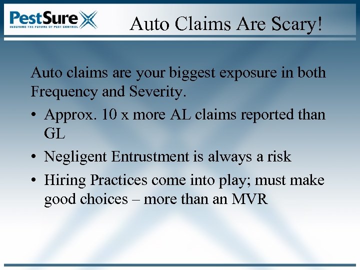 Auto Claims Are Scary! Auto claims are your biggest exposure in both Frequency and