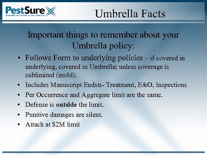 Umbrella Facts Important things to remember about your Umbrella policy: • Follows Form to