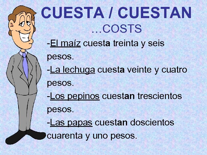 CUESTA / CUESTAN …COSTS -El maíz cuesta treinta y seis pesos. -La lechuga cuesta