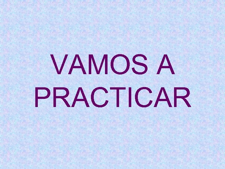 VAMOS A PRACTICAR 