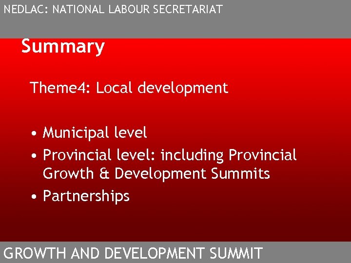 NEDLAC: NATIONAL LABOUR SECRETARIAT Summary Theme 4: Local development • Municipal level • Provincial