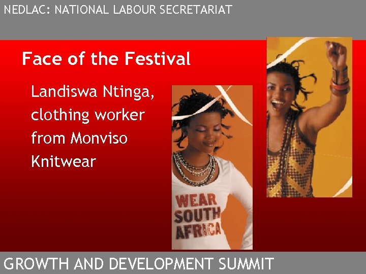 NEDLAC: NATIONAL LABOUR SECRETARIAT Face of the Festival Landiswa Ntinga, clothing worker from Monviso