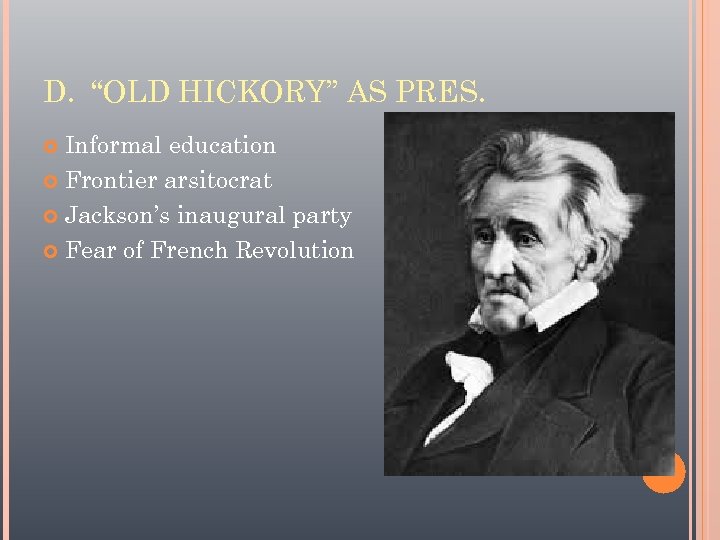 D. “OLD HICKORY” AS PRES. Informal education Frontier arsitocrat Jackson’s inaugural party Fear of