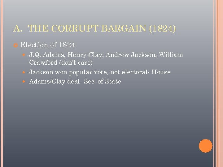 A. THE CORRUPT BARGAIN (1824) Election of 1824 J. Q. Adams, Henry Clay, Andrew