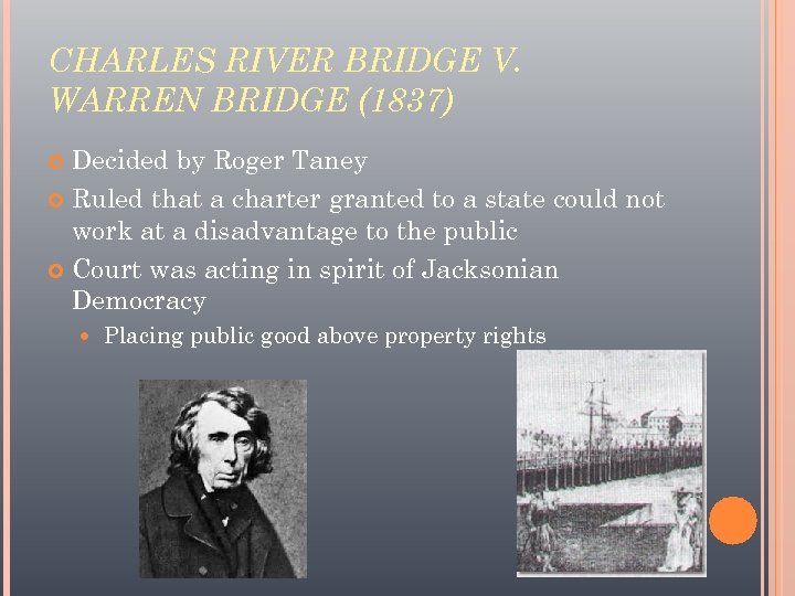 CHARLES RIVER BRIDGE V. WARREN BRIDGE (1837) Decided by Roger Taney Ruled that a