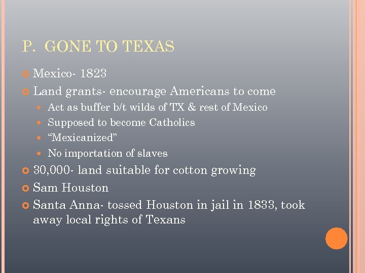 P. GONE TO TEXAS Mexico- 1823 Land grants- encourage Americans to come Act as