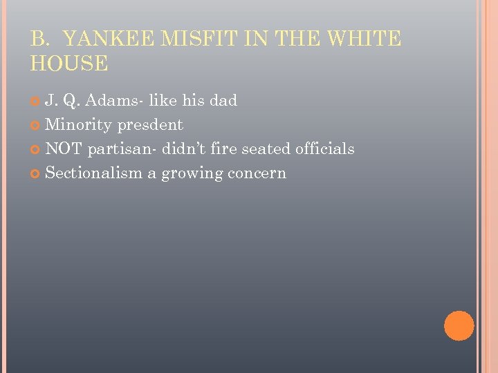 B. YANKEE MISFIT IN THE WHITE HOUSE J. Q. Adams- like his dad Minority