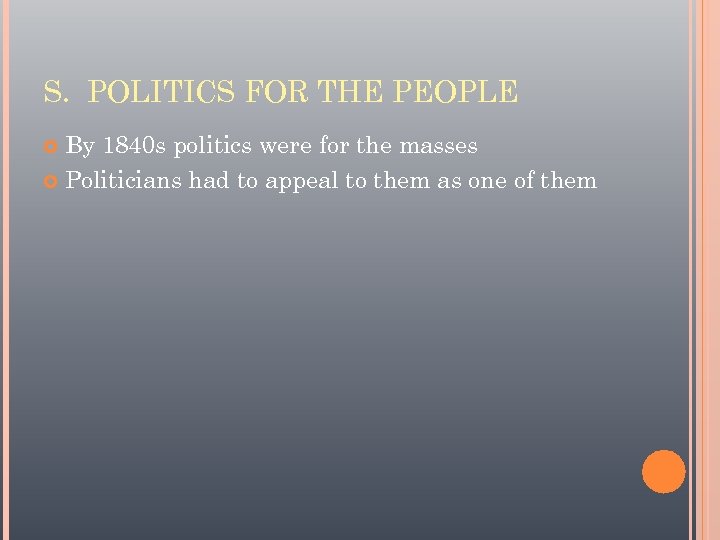 S. POLITICS FOR THE PEOPLE By 1840 s politics were for the masses Politicians