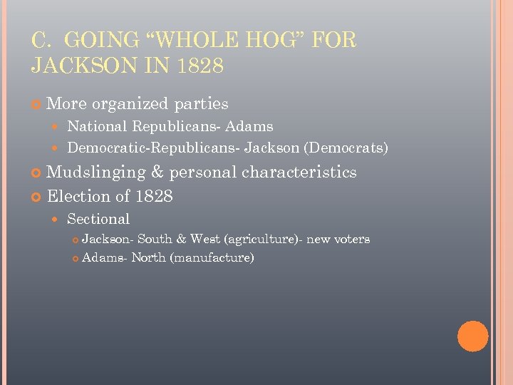 C. GOING “WHOLE HOG” FOR JACKSON IN 1828 More organized parties National Republicans- Adams