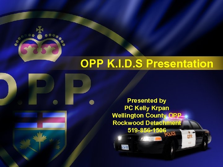 OPP K. I. D. S Presentation Presented by PC Kelly Krpan Wellington County OPP