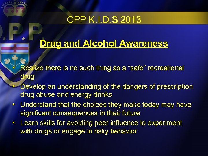 OPP K. I. D. S 2013 Drug and Alcohol Awareness • Realize there is