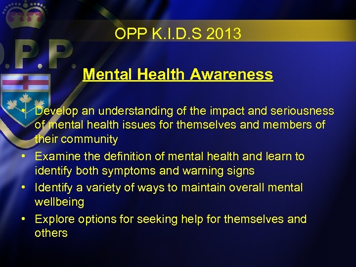 OPP K. I. D. S 2013 Mental Health Awareness • Develop an understanding of