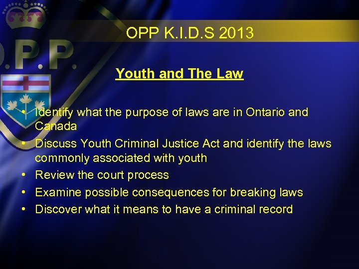 OPP K. I. D. S 2013 Youth and The Law • Identify what the