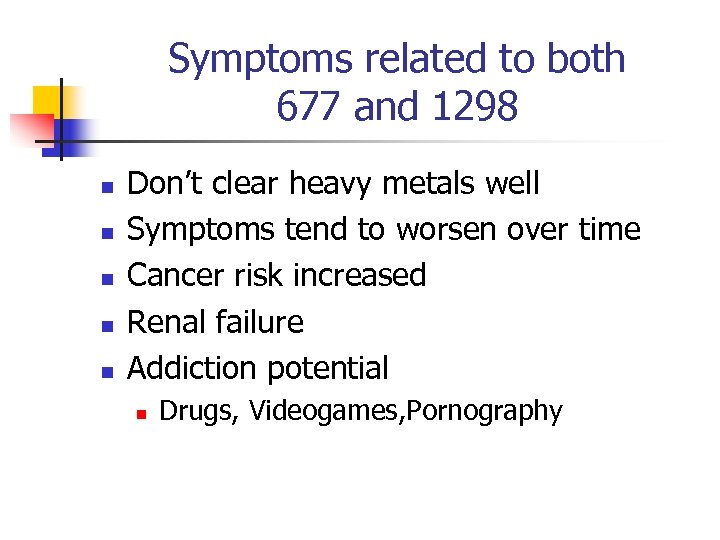 Symptoms related to both 677 and 1298 n n n Don’t clear heavy metals