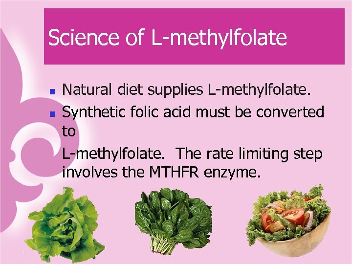 Science of L-methylfolate n n Natural diet supplies L-methylfolate. Synthetic folic acid must be