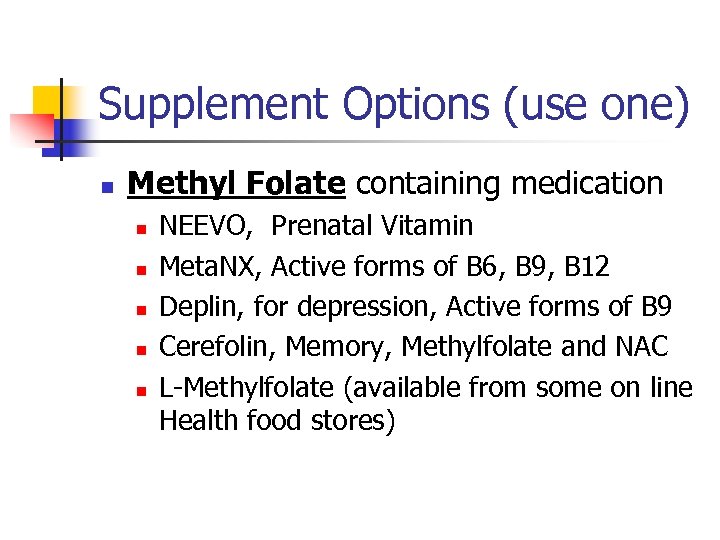 Supplement Options (use one) n Methyl Folate containing medication n n NEEVO, Prenatal Vitamin