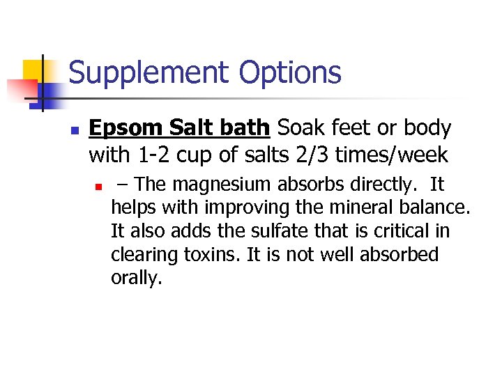 Supplement Options n Epsom Salt bath Soak feet or body with 1 -2 cup