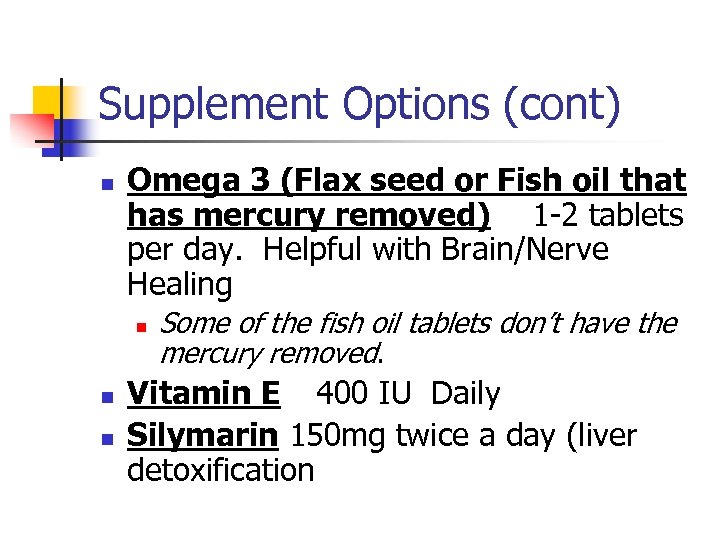 Supplement Options (cont) n Omega 3 (Flax seed or Fish oil that has mercury