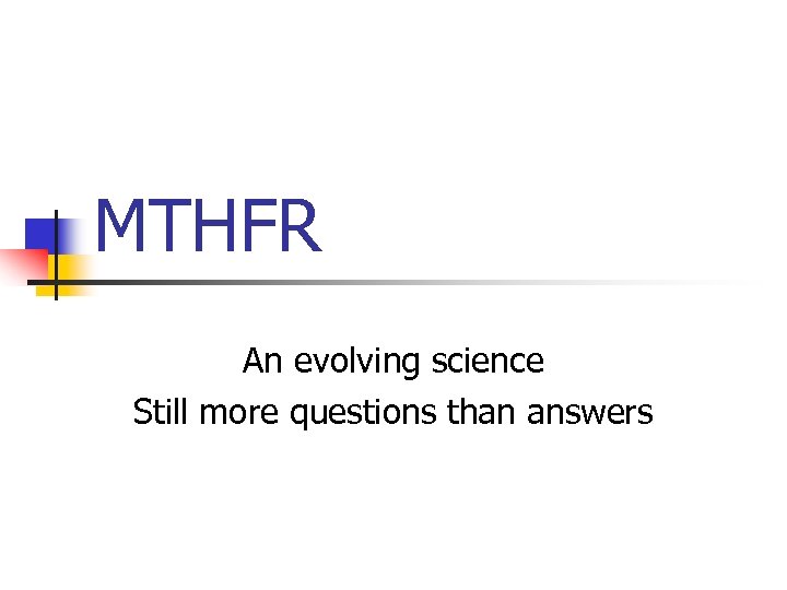 MTHFR An evolving science Still more questions than answers 