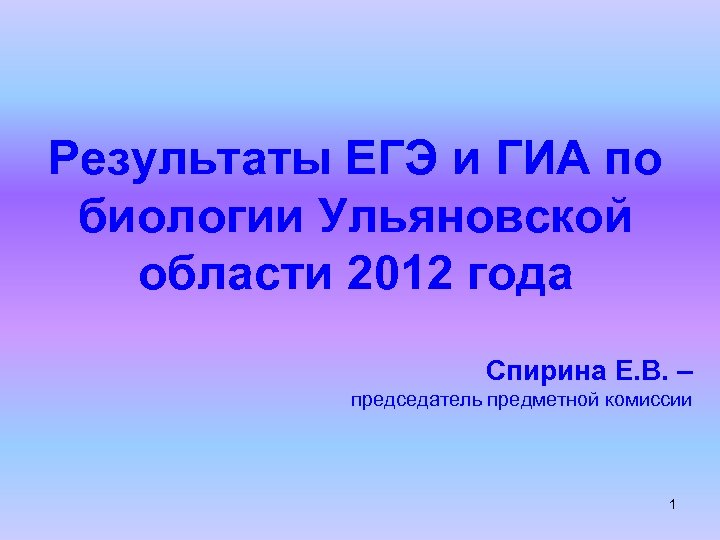 Результаты ЕГЭ и ГИА по биологии Ульяновской области 2012 года Спирина Е. В. –