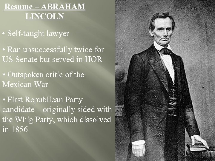 Resume – ABRAHAM LINCOLN • Self-taught lawyer • Ran unsuccessfully twice for US Senate