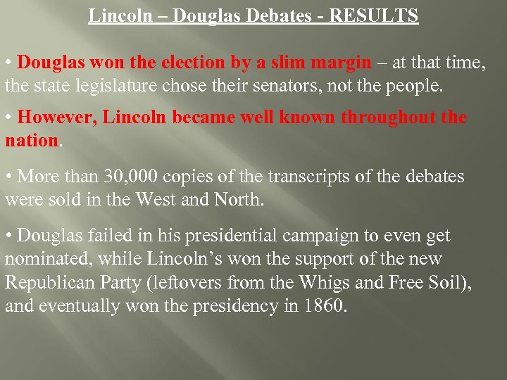 Lincoln – Douglas Debates - RESULTS • Douglas won the election by a slim