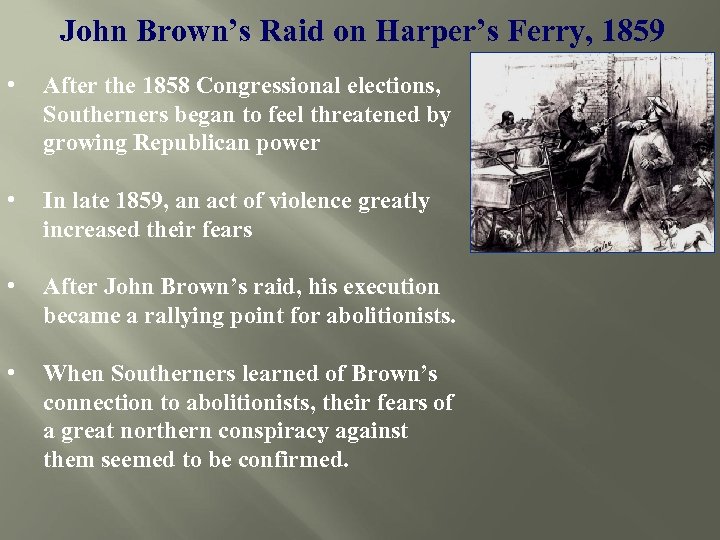 John Brown’s Raid on Harper’s Ferry, 1859 • After the 1858 Congressional elections, Southerners