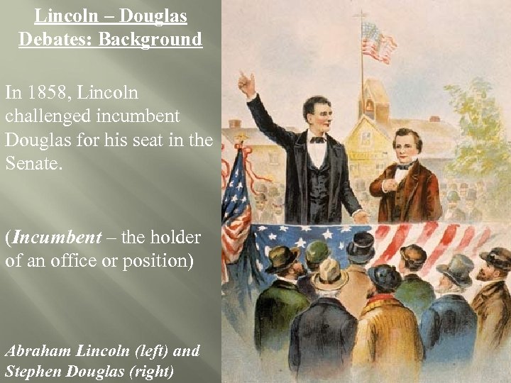 Lincoln – Douglas Debates: Background In 1858, Lincoln challenged incumbent Douglas for his seat