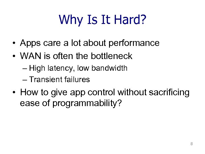Why Is It Hard? • Apps care a lot about performance • WAN is
