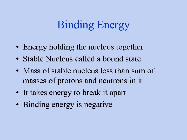 Binding Energy • Energy holding the nucleus together • Stable Nucleus called a bound