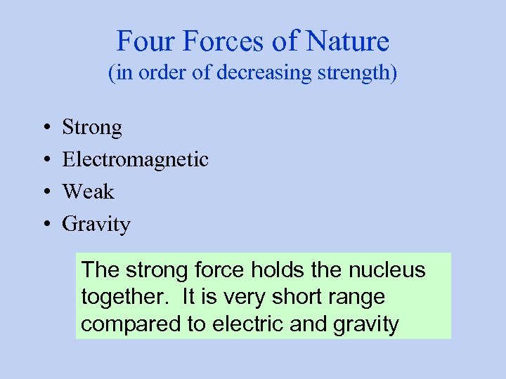 Four Forces of Nature (in order of decreasing strength) • • Strong Electromagnetic Weak