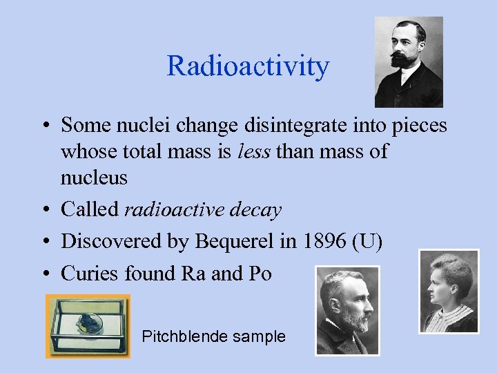 Radioactivity • Some nuclei change disintegrate into pieces whose total mass is less than